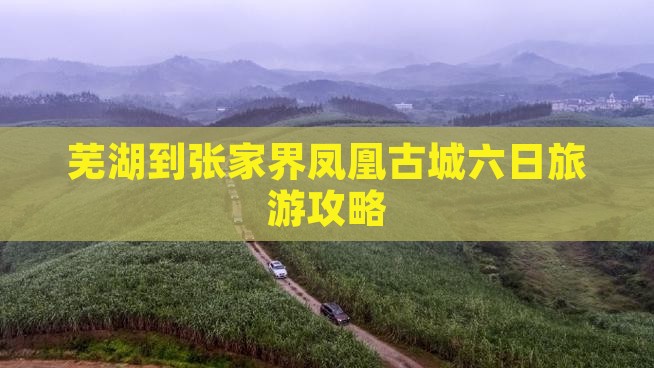 芜湖到张家界凤凰古城六日旅游攻略