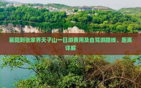 襄阳到张家界天子山一日游费用及自驾游路线、距离详解