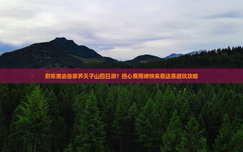黔东南去张家界天子山四日游？担心费用缚快来看这条避坑攻略