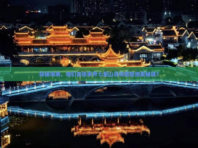 探秘海南，咱们去张家界七星山寻找哪些绝美秘境？