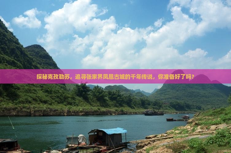 探秘克孜勒苏，追寻张家界凤凰古城的千年传说，你准备好了吗？
