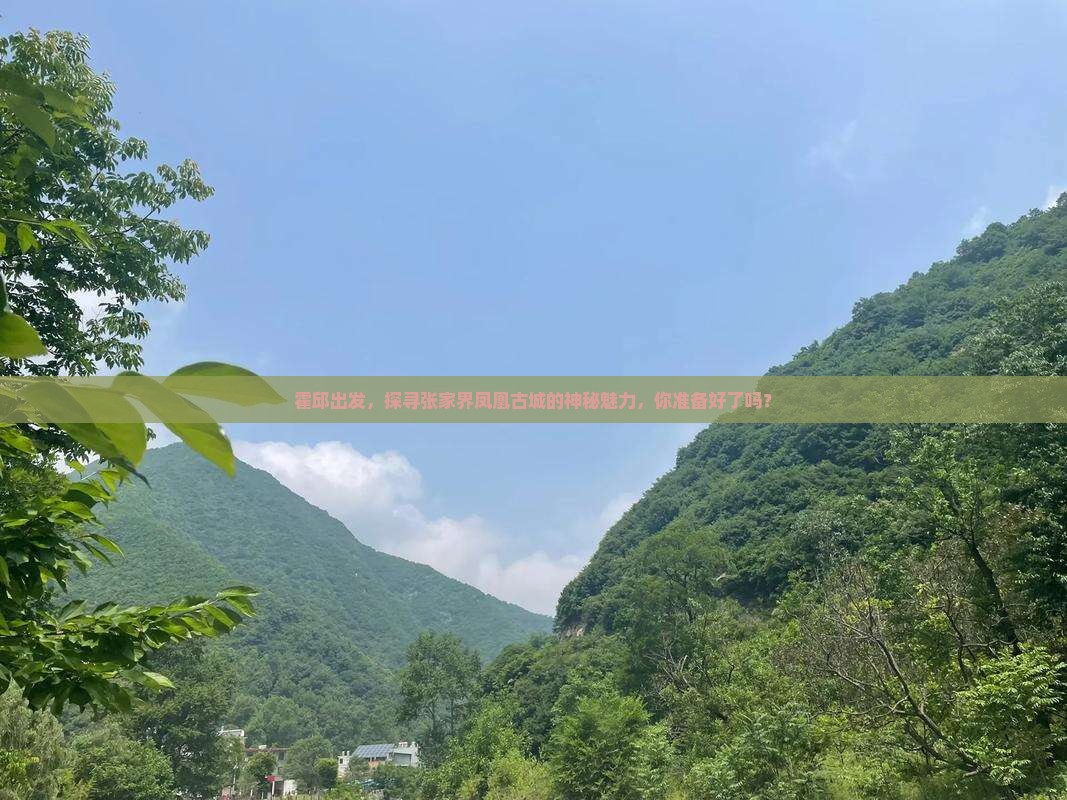 霍邱出发，探寻张家界凤凰古城的神秘魅力，你准备好了吗？