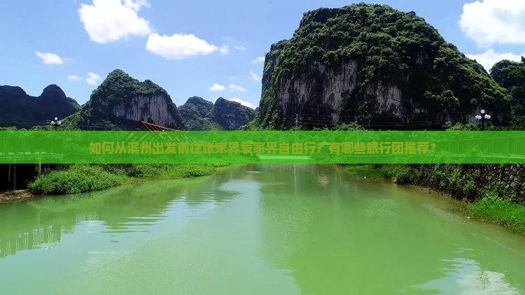 如何从滨州出发前往张家界袁家界自由行？有哪些旅行团推荐？