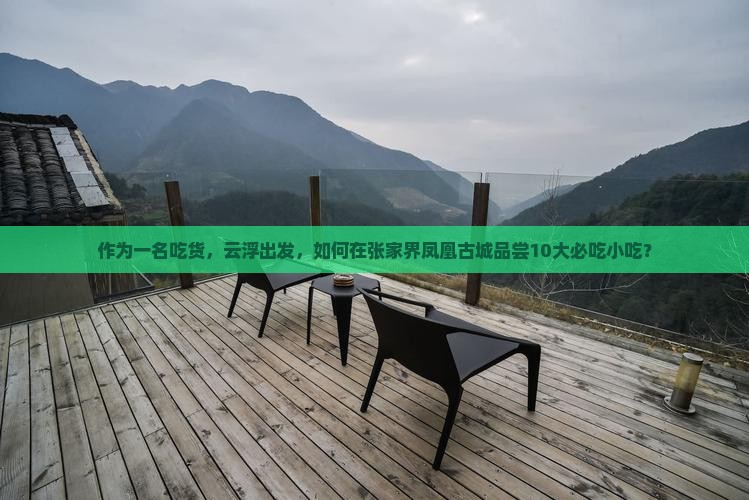 作为一名吃货，云浮出发，如何在张家界凤凰古城品尝10大必吃小吃？
