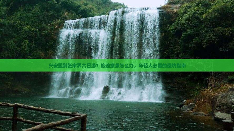 兴安盟到张家界六日游？旅途疲惫怎么办，年轻人必看的避坑指南