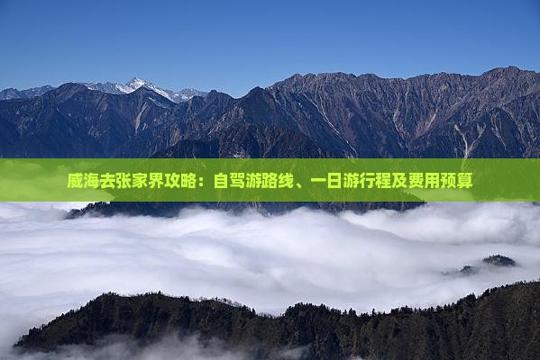 威海去张家界攻略：自驾游路线、一日游行程及费用预算