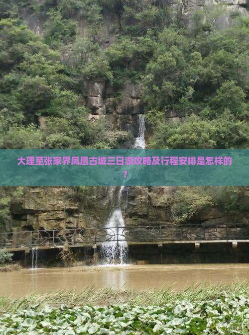 大理至张家界凤凰古城三日游攻略及行程安排是怎样的？