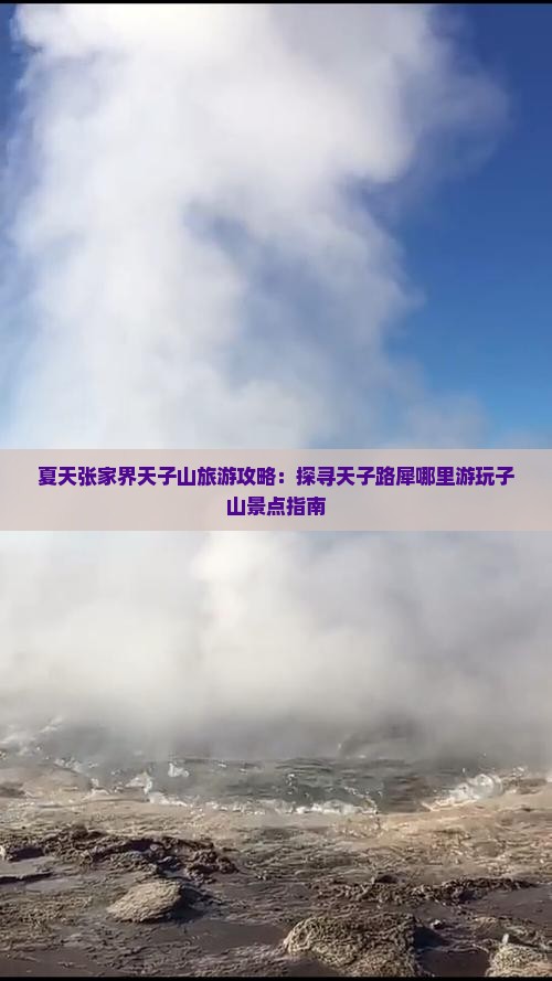 夏天张家界天子山旅游攻略：探寻天子路犀哪里游玩子山景点指南