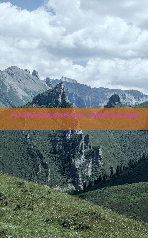 #3天2晚从张掖到张家界大峡谷，风景绝美但路途遥远？
