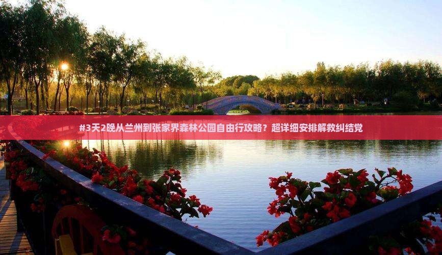 #3天2晚从兰州到张家界森林公园自由行攻略？超详细安排解救纠结党