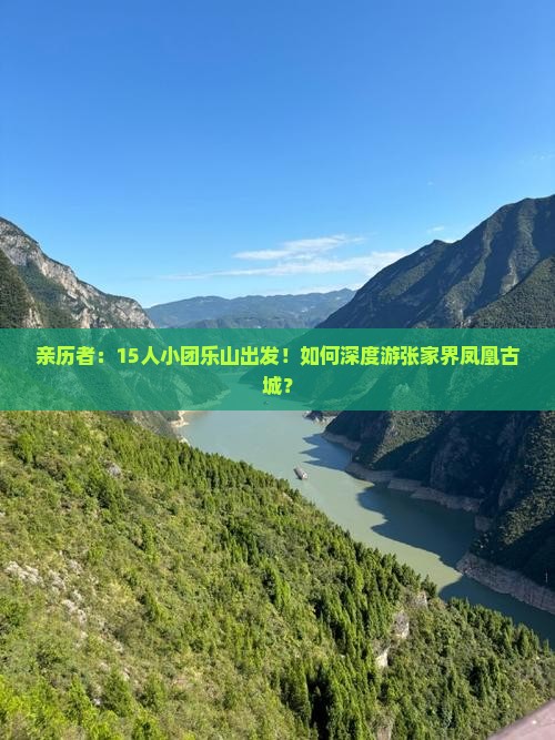 亲历者：15人小团乐山出发！如何深度游张家界凤凰古城？