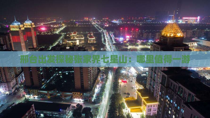 邢台出发探秘张家界七星山：哪里值得一游