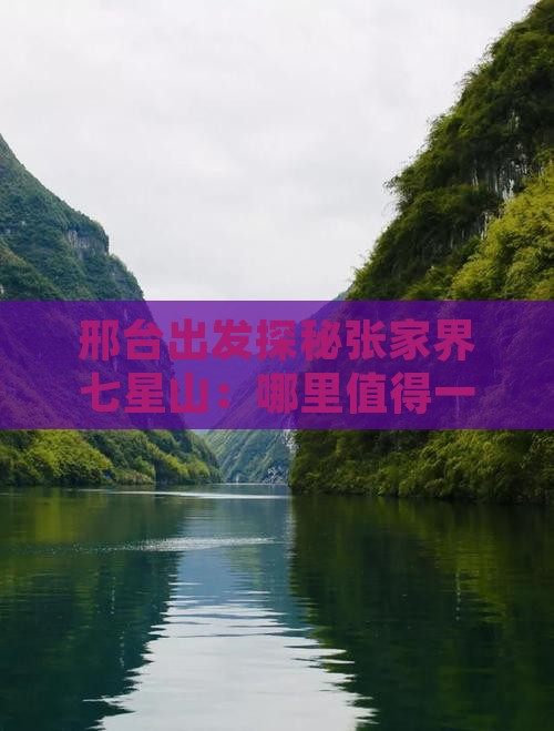邢台出发探秘张家界七星山：哪里值得一游
