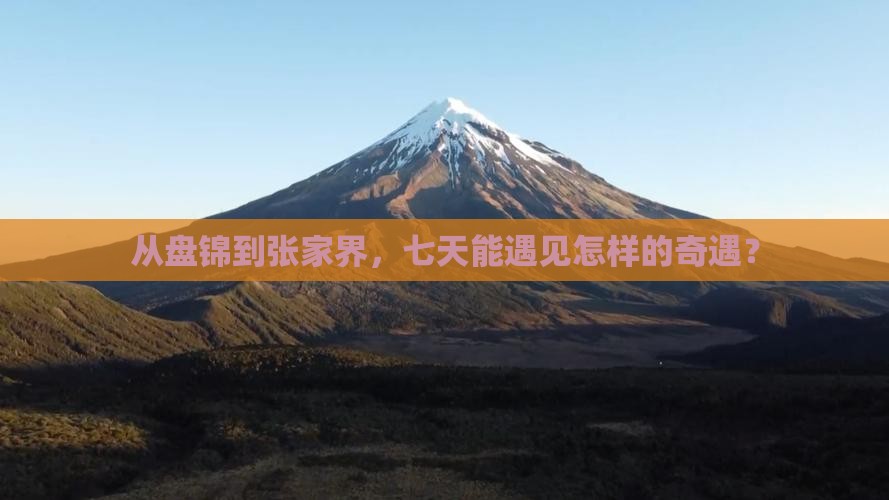 从盘锦到张家界，七天能遇见怎样的奇遇？