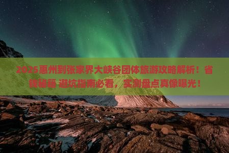 惠州到张家界大峡谷团体旅游