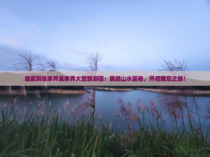 临夏到张家界袁家界大型旅游团