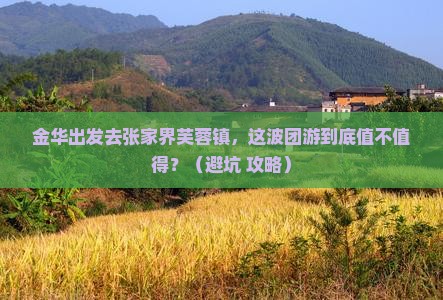 金华去张家界芙蓉镇团体旅游