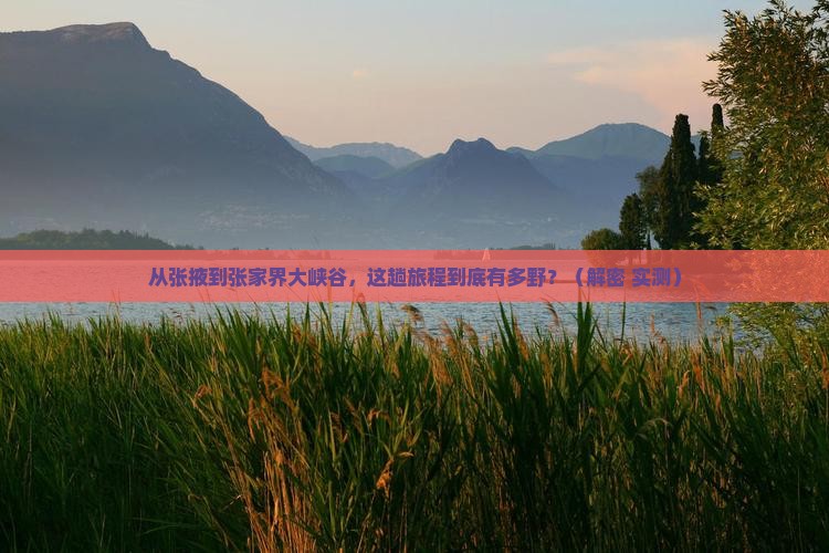 张掖到张家界大峡谷攻略