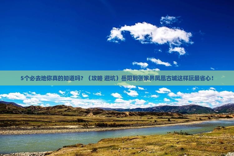 岳阳到张家界凤凰古城必去地
