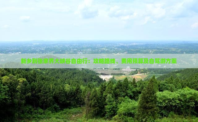 新乡到张家界大峡谷自由行：攻略路线、费用预算及自驾游方案
