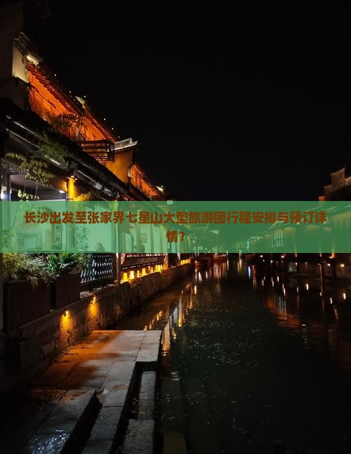 长沙出发至张家界七星山大型旅游团行程安排与预订详情? 长沙出发至张家界七星山大型旅游团行程安排与预订详情?