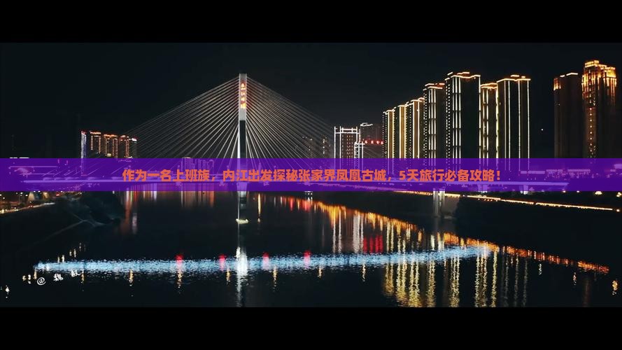 作为一名上班族，内江出发探秘张家界凤凰古城，5天旅行必备攻略！