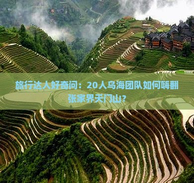 旅行达人好奇问：20人乌海团队如何嗨翻张家界天门山？