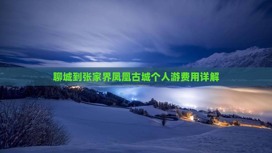 聊城到张家界凤凰古城个人游费用详解