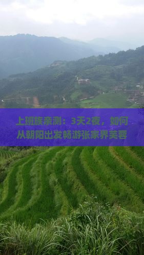 上班族亲测：3天2夜，如何从朝阳出发畅游张家界芙蓉镇？