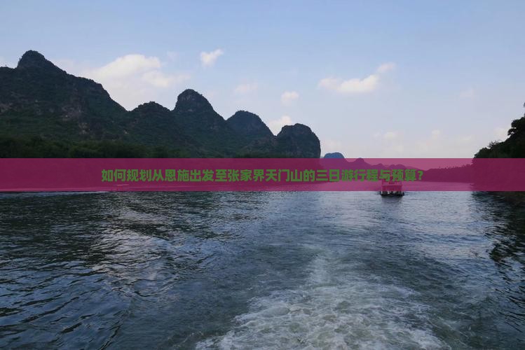 如何规划从恩施出发至张家界天门山的三日游行程与预算？