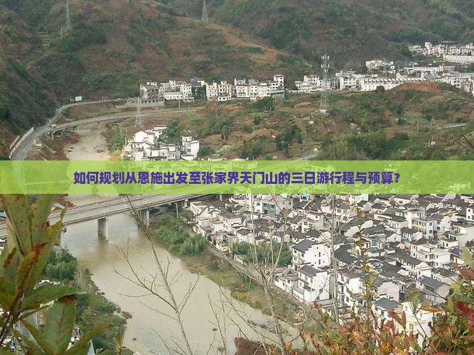 如何规划从恩施出发至张家界天门山的三日游行程与预算？