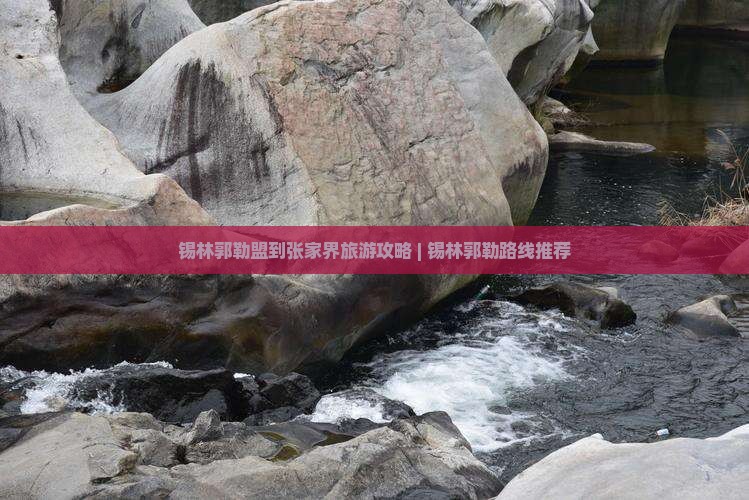 锡林郭勒盟到张家界旅游攻略 | 锡林郭勒路线推荐
