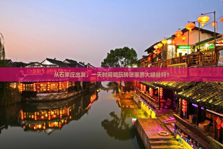 从石家庄出发，一天时间能玩转张家界大峡谷吗？