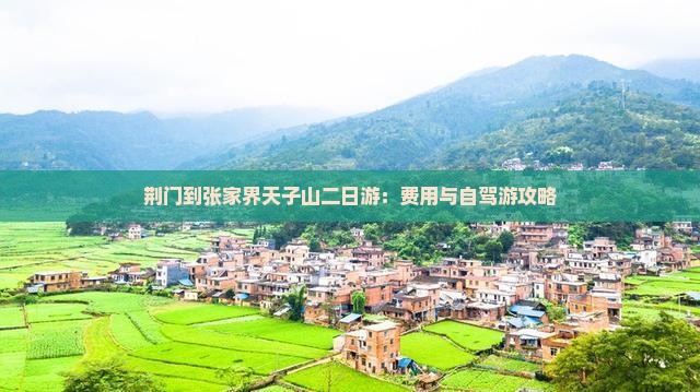荆门到张家界天子山二日游：费用与自驾游攻略