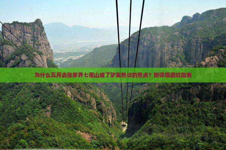 为什么五月去张家界七星山成了驴友热议的焦点？附详细避坑指南