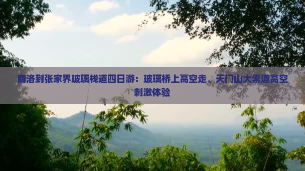 商洛到张家界玻璃栈道四日游：玻璃桥上高空走、天门山大索道高空刺激体验