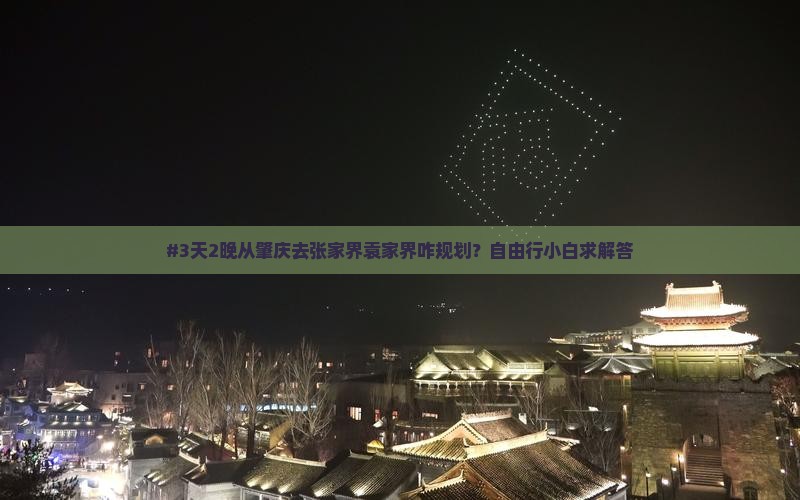 #3天2晚从肇庆去张家界袁家界咋规划？自由行小白求解答