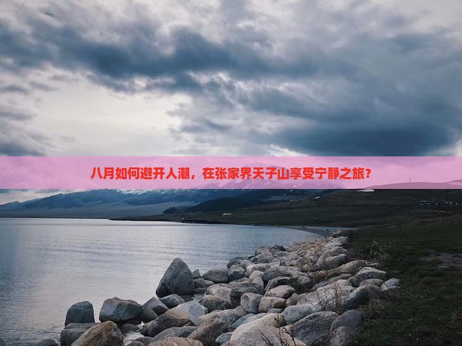 八月如何避开人潮，在张家界天子山享受宁静之旅？
