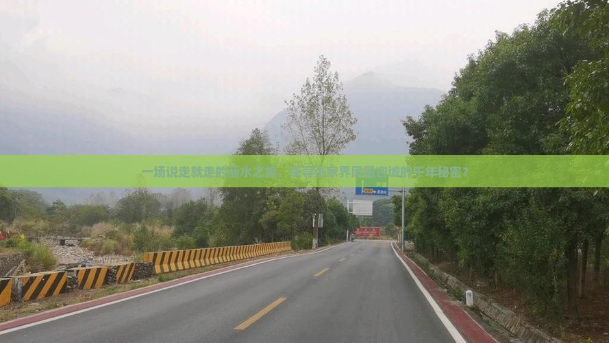 一场说走就走的丽水之旅，探寻张家界凤凰古城的千年秘密？