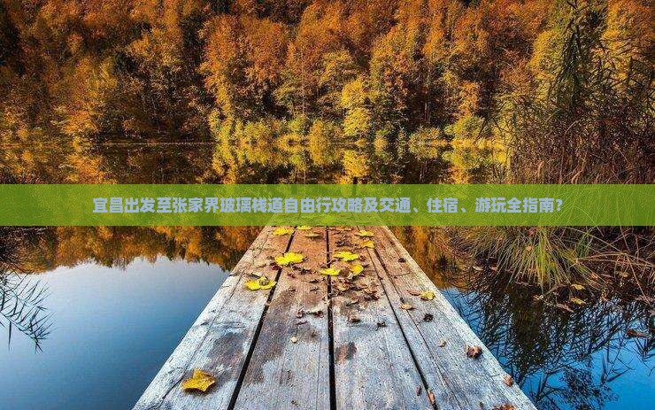 宜昌出发至张家界玻璃栈道自由行攻略及交通、住宿、游玩全指南？
