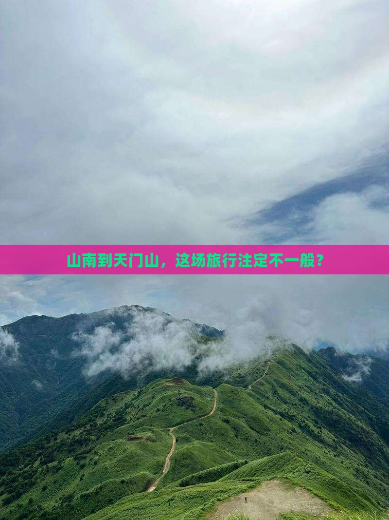 山南到天门山，这场旅行注定不一般？