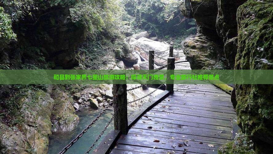 和县到张家界七星山旅游攻略：探寻天门奇景，专业旅行社推荐景点