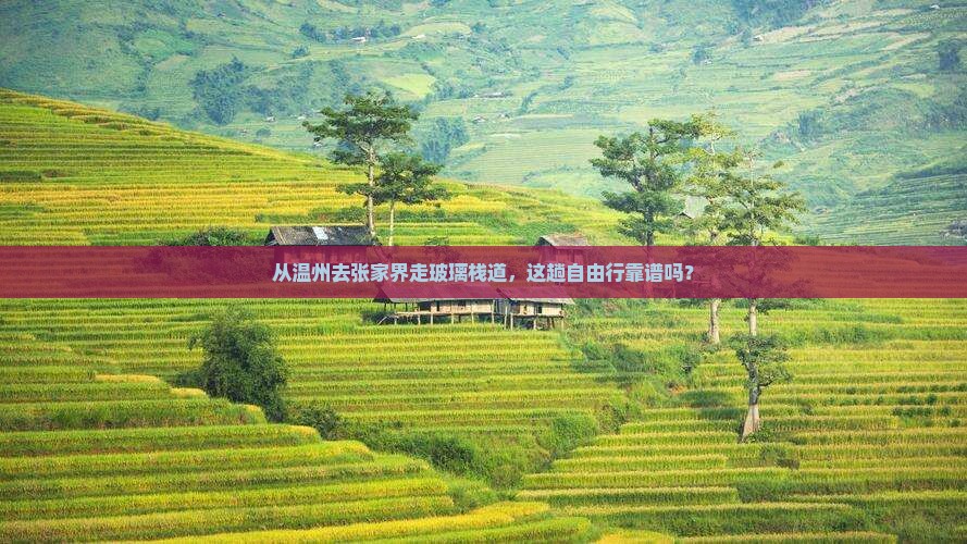 从温州去张家界走玻璃栈道，这趟自由行靠谱吗？