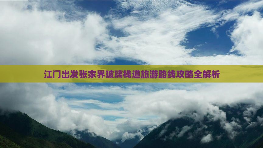 江门出发张家界玻璃栈道旅游路线攻略全解析