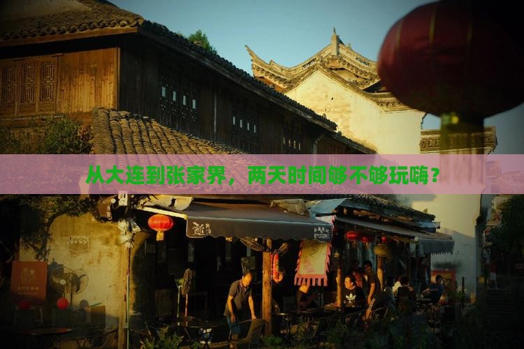 从大连到张家界，两天时间够不够玩嗨？