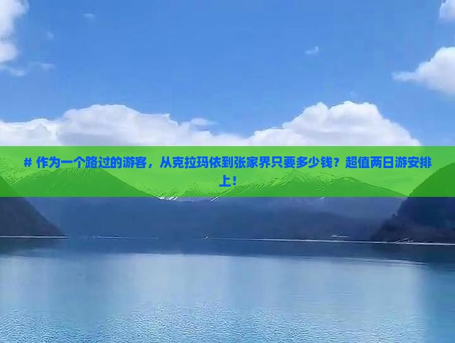 # 作为一个路过的游客，从克拉玛依到张家界只要多少钱？超值两日游安排上！
