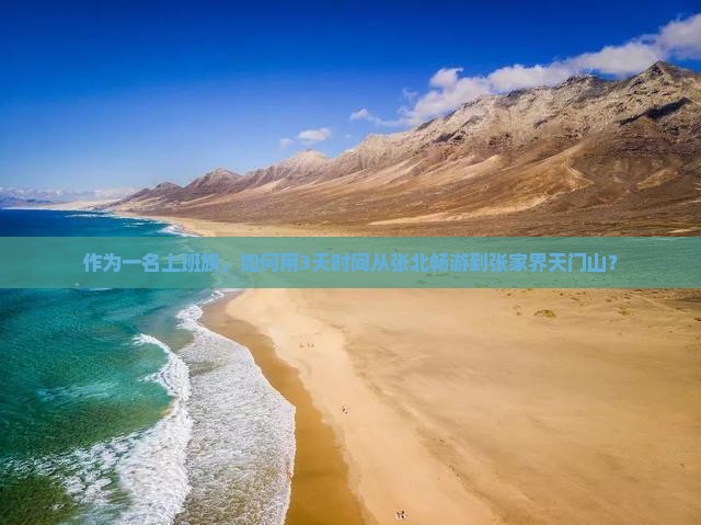 作为一名上班族，如何用3天时间从张北畅游到张家界天门山？