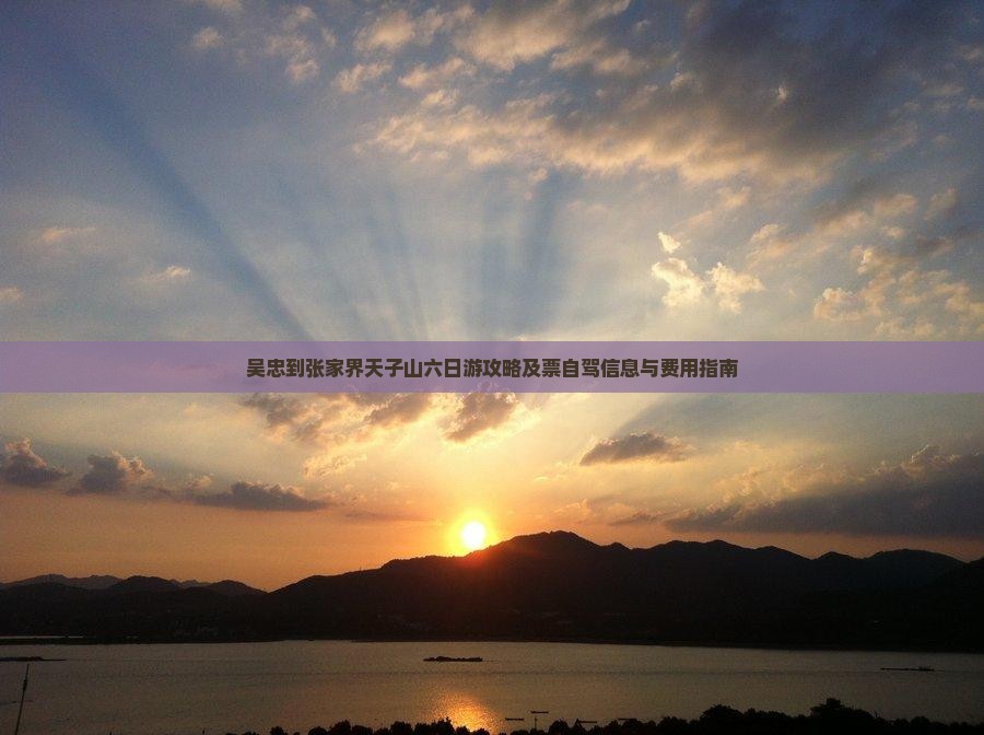 吴忠到张家界天子山六日游攻略及票自驾信息与费用指南