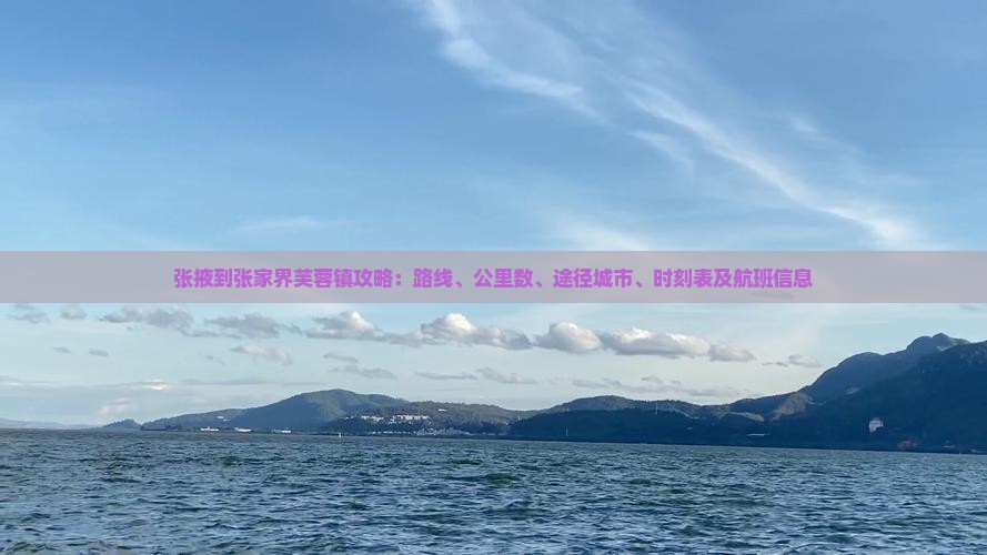 张掖到张家界芙蓉镇攻略：路线、公里数、途径城市、时刻表及航班信息