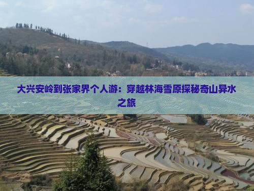 大兴安岭到张家界个人游：穿越林海雪原探秘奇山异水之旅